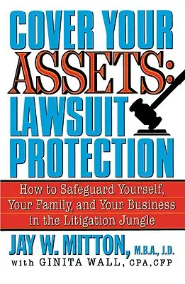 Zabezpiecz swoje aktywa: Ochrona przed pozwami sądowymi: Jak chronić siebie, swoją rodzinę i swoją firmę w dżungli sporów sądowych - Cover Your Assets: Lawsuit Protection: How to Safeguard Yourself, Your Family, and Your Business in the Litigation Jungle