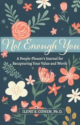 Not Enough You - A People-Pleaser's Journal for Recapturing Your Value and Worth (Za mało ciebie - dziennik uszczęśliwiania ludzi, by odzyskać swoją wartość) - Not Enough You - A People-Pleaser's Journal for Recapturing Your Value and Worth