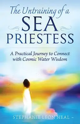 Untraining of a Sea Priestess: Praktyczna podróż do połączenia się z kosmiczną mądrością wody - Untraining of a Sea Priestess: A Practical Journey to Connect with Cosmic Water Wisdom