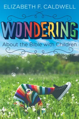 Zastanawianie się nad Biblią z dziećmi: Rozbudzanie ciekawości dziecka na temat Biblii - Wondering about the Bible with Children: Engaging a Child's Curiosity about the Bible