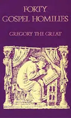 Grzegorz Wielki: Czterdzieści homilii ewangelicznych: Grzegorz Wielki: Czterdzieści homilii ewangelicznych - Gregory the Great Forty Gospel Homilies: Gregory the Great: Forty Gospel Homilies