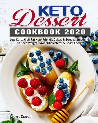 Książka kucharska Keto Dessert 2020: Niskowęglowodanowe, wysokotłuszczowe ciasta i słodycze przyjazne dla keto, koktajle odchudzające, obniżające poziom cholesterolu i zwiększające energię - Keto Dessert Cookbook 2020: Low-Carb, High-Fat Keto-Friendly Cakes & Sweets, Smoothies to Shed Weight, Lower Cholesterol & Boost Energy