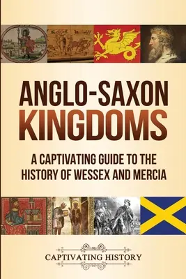 Królestwa anglosaskie: Porywający przewodnik po historii Wessex i Mercji - Anglo-Saxon Kingdoms: A Captivating Guide to the History of Wessex and Mercia