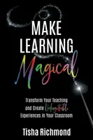 Make Learning Magical: Przekształć swoje nauczanie i stwórz niezapomniane doświadczenia w swojej klasie - Make Learning Magical: Transform Your Teaching and Create Unforgettable Experiences in Your Classroom