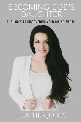 Stając się córką Boga: Podróż do odkrycia swojej boskiej wartości - Becoming God's Daughter: A Journey to Discovering Your Divine Worth