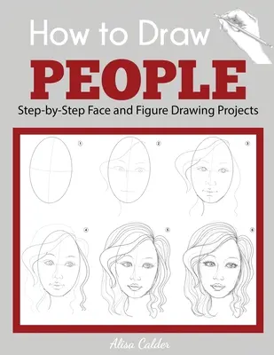 Jak rysować ludzi: Projekty rysunków twarzy i postaci krok po kroku - How to Draw People: Step-by-Step Face and Figure Drawing Projects