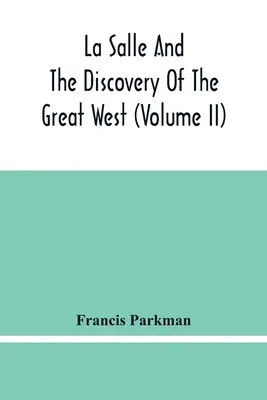 La Salle i odkrycie Wielkiego Zachodu (tom Ii) - La Salle And The Discovery Of The Great West (Volume Ii)