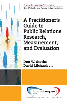 A Practioner's Guide to Public Relations Research, Measurement and Evaluation (Przewodnik praktyka po badaniach, pomiarach i ewaluacji public relations) - A Practioner's Guide to Public Relations Research, Measurement and Evaluation