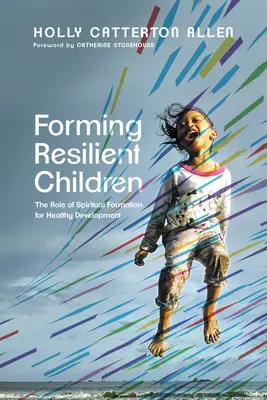 Kształtowanie odpornych dzieci: Rola formacji duchowej dla zdrowego rozwoju - Forming Resilient Children: The Role of Spiritual Formation for Healthy Development