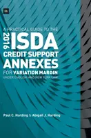 A Practical Guide to the 2016 Isda Credit Support Annexes for Variation Margin Under English and New York Law (Praktyczny przewodnik po załącznikach wsparcia kredytowego Isda z 2016 r. dotyczących zmiennego depozytu zabezpieczającego w prawie angielskim i nowojorskim) - A Practical Guide to the 2016 Isda Credit Support Annexes for Variation Margin Under English and New York Law