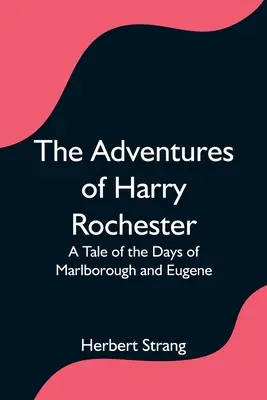 Przygody Harry'ego Rochestera: Opowieść o dniach Marlborough i Eugeniusza - The Adventures of Harry Rochester: A Tale of the Days of Marlborough and Eugene