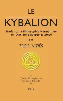 Le Kybalion: tude sur la Philosophie Hermtique de l'Ancienne gypte & Grce