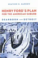 Plan Henry'ego Forda dla amerykańskich przedmieść: Dearborn i Detroit - Henry Ford's Plan for the American Suburb: Dearborn and Detroit