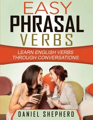 Easy Phrasal Verbs: Ucz się angielskich czasowników poprzez konwersacje - Easy Phrasal Verbs: Learn English verbs through conversations