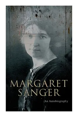 Margaret Sanger - Autobiografia: Walka o kontrolę urodzeń - Margaret Sanger - An Autobiography: A Fight for a Birth Control