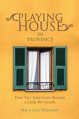 Zabawa w dom w Prowansji: Jak dwóch Amerykanów stało się trochę Francuzami - Playing House in Provence: How Two Americans Became a Little Bit French