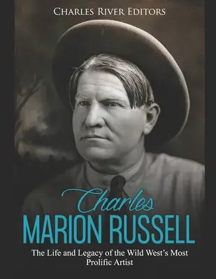 Charles Marion Russell: Życie i dziedzictwo najbardziej płodnego artysty Dzikiego Zachodu - Charles Marion Russell: The Life and Legacy of the Wild West's Most Prolific Artist