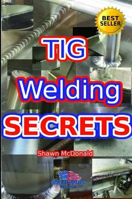 Sekrety spawania metodą Tig: Dogłębne spojrzenie na tworzenie estetycznych spoin TIG - Tig Welding Secrets: An In-Depth Look At Making Aesthetically Pleasing TIG Welds