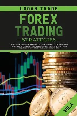 Forex Trading Strategies: Kompletny przewodnik dla początkujących o tym, jak inwestować na życie na rynku walutowym przy użyciu prostego handlu wahadłowego i dziennego - Forex Trading Strategies: The Ultimate Beginners Guide on How to Invest for a Living in the Currency Market Using the Simple Swing and Day Trade