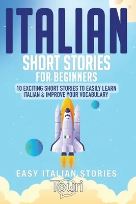 Włoskie opowiadania dla początkujących: 10 ekscytujących opowiadań do łatwej nauki włoskiego i poprawy słownictwa - Italian Short Stories for Beginners: 10 Exciting Short Stories to Easily Learn Italian & Improve Your Vocabulary