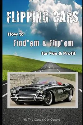 Flipping Cars: Jak je znaleźć i przerzucić dla zabawy i zysku - Flipping Cars: How to Find'em & Flip'em for Fun & Profit