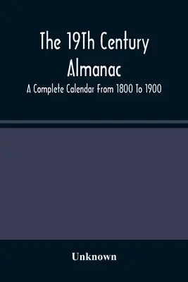 The 19Th Century Almanac: Kompletny kalendarz od 1800 do 1900 roku - The 19Th Century Almanac: A Complete Calendar From 1800 To 1900