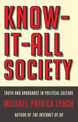 Społeczeństwo wszechwiedzące: Prawda i arogancja w kulturze politycznej - Know-It-All Society: Truth and Arrogance in Political Culture