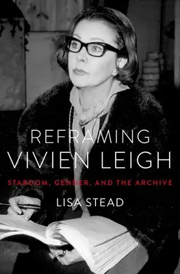 Vivien Leigh w nowej odsłonie: gwiazdorstwo, płeć i archiwum - Reframing Vivien Leigh: Stardom, Gender, and the Archive