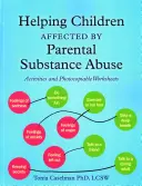 Pomoc dzieciom dotkniętym nadużywaniem substancji psychoaktywnych przez rodziców: Ćwiczenia i arkusze do kserowania - Helping Children Affected by Parental Substance Abuse: Activities and Photocopiable Worksheets