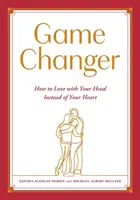 Game Changer: Jak kochać głową zamiast sercem - Game Changer: How to Love with Your Head Instead of Your Heart