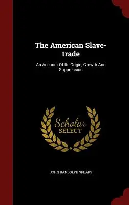 Amerykański handel niewolnikami: Opis jego powstania, rozwoju i stłumienia - The American Slave-Trade: An Account of Its Origin, Growth and Suppression