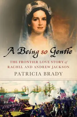 A Being So Gentle: Przygraniczna historia miłości Rachel i Andrew Jacksonów - A Being So Gentle: The Frontier Love Story of Rachel and Andrew Jackson
