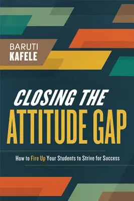 Closing the Attitude Gap: Jak zachęcić uczniów do dążenia do sukcesu - Closing the Attitude Gap: How to Fire Up Your Students to Strive for Success