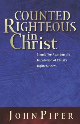 Uznani za sprawiedliwych w Chrystusie: Czy powinniśmy porzucić przypisywanie sprawiedliwości Chrystusa? - Counted Righteous in Christ: Should We Abandon the Imputation of Christ's Righteousness?