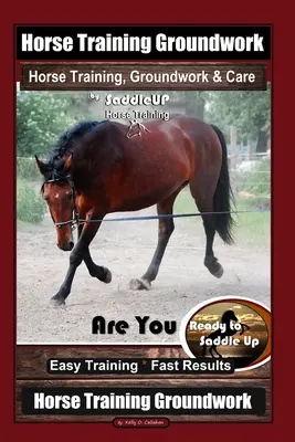 Horse Training Groundwork, Horse Training, Groundwork & Care By SaddleUP Horse Training, Are You Ready to Saddle Up? Łatwy trening * Szybkie rezultaty, Hor - Horse Training Groundwork, Horse Training, Groundwork & Care By SaddleUP Horse Training, Are You Ready to Saddle Up? Easy Training * Fast Results, Hor