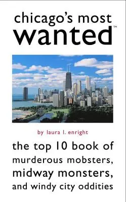 Najbardziej poszukiwani w Chicago: 10 najlepszych książek o morderczych mafiosach, potworach z Midway i osobliwościach Wietrznego Miasta - Chicago's Most Wanted: The Top 10 Book of Murderous Mobsters, Midway Monsters, and Windy City Oddities