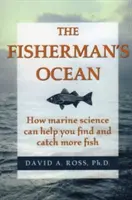 Ocean rybaka: jak nauka o morzu może pomóc znaleźć i złowić więcej ryb - The Fisherman's Ocean: How Marine Science Can Help You Find and Catch More Fish