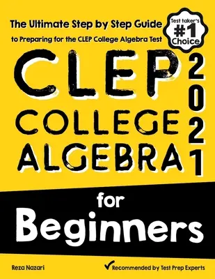 CLEP College Algebra dla początkujących: Kompletny przewodnik krok po kroku przygotowujący do testu CLEP College Algebra - CLEP College Algebra for Beginners: The Ultimate Step by Step Guide to Preparing for the CLEP College Algebra Test