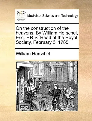 O budowie nieba. William Herschel, Esq. F.R.S. Odczytane w Royal Society, 3 lutego 1785 r. - On the Construction of the Heavens. by William Herschel, Esq. F.R.S. Read at the Royal Society, February 3, 1785.