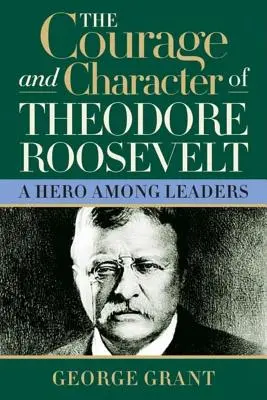 Odwaga i charakter Theodore'a Roosevelta - The Courage and Character of Theodore Roosevelt