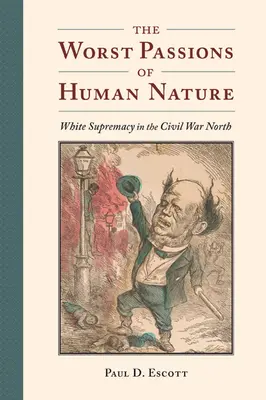 Najgorsze namiętności ludzkiej natury: Biała supremacja na Północy w czasie wojny secesyjnej - The Worst Passions of Human Nature: White Supremacy in the Civil War North