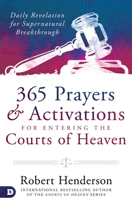 365 modlitw i aktywacji umożliwiających wejście na dwory niebieskie: Codzienne objawienie dla nadprzyrodzonego przełomu - 365 Prayers and Activations for Entering the Courts of Heaven: Daily Revelation for Supernatural Breakthrough