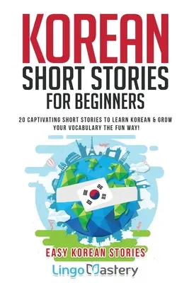 Koreańskie opowiadania dla początkujących: 20 porywających opowiadań do nauki koreańskiego i rozwijania słownictwa w zabawny sposób! - Korean Short Stories for Beginners: 20 Captivating Short Stories to Learn Korean & Grow Your Vocabulary the Fun Way!