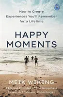 Szczęśliwe chwile - jak tworzyć doświadczenia, które zapamiętasz na całe życie - Happy Moments - How to Create Experiences You'll Remember for a Lifetime