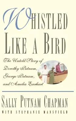 Gwizdał jak ptak: Nieopowiedziana historia Dorothy Putnam, George'a Putnama i Amelii Earhart - Whistled Like a Bird: The Untold Story of Dorothy Putnam, George Putnam, and Amelia Earhart