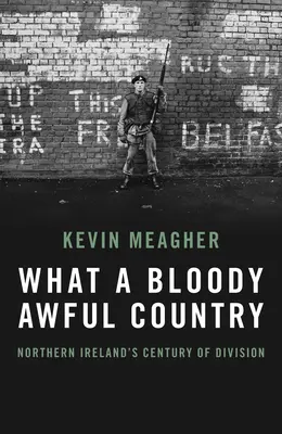 Co za okropny kraj: Stulecie podziałów w Irlandii Północnej - What a Bloody Awful Country: Northern Ireland's Century of Division