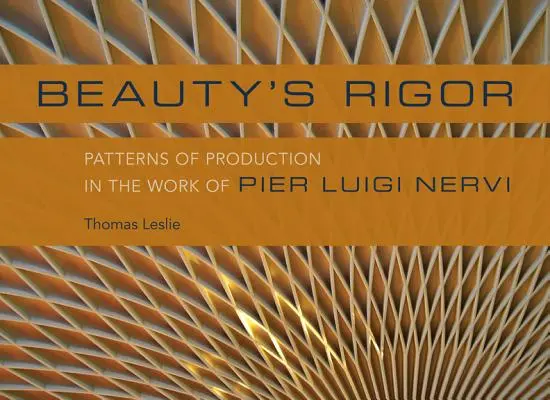 Rygor piękna: Wzorce produkcji w twórczości Piera Luigiego Nerviego - Beauty's Rigor: Patterns of Production in the Work of Pier Luigi Nervi