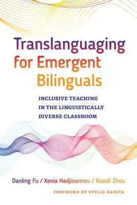 Translanguaging for Emergent Bilinguals: Nauczanie włączające w zróżnicowanej językowo klasie - Translanguaging for Emergent Bilinguals: Inclusive Teaching in the Linguistically Diverse Classroom