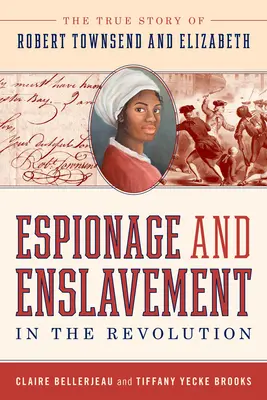 Szpiegostwo i zniewolenie podczas rewolucji: Prawdziwa historia Roberta Townsenda i Elizabeth - Espionage and Enslavement in the Revolution: The True Story of Robert Townsend and Elizabeth