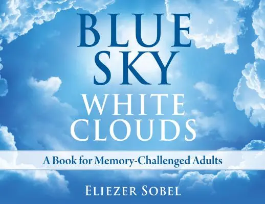 Błękitne niebo, białe chmury: Książka dla dorosłych z trudnościami w zapamiętywaniu - Blue Sky, White Clouds: A Book for Memory-Challenged Adults